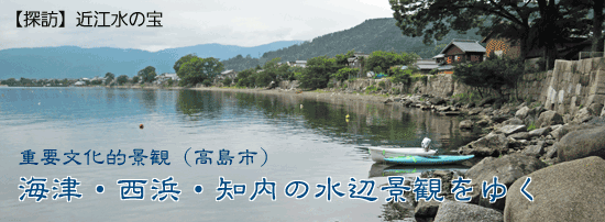 探訪「近江水の宝」重要文化的景観　海津・西浜・知内の水辺景観をゆく